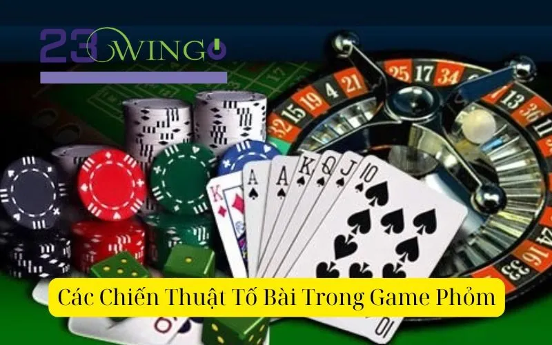 Các Chiến Thuật Tố Bài Trong Game Phỏm