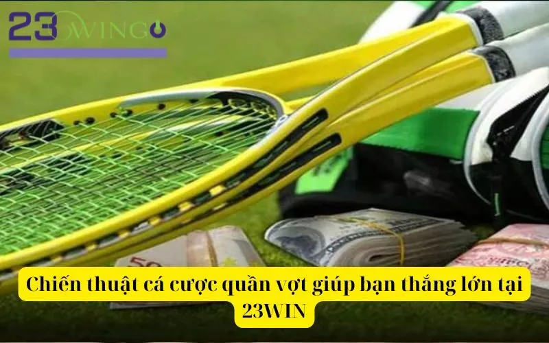 Chiến thuật cá cược quần vợt giúp bạn thắng lớn tại 23WIN