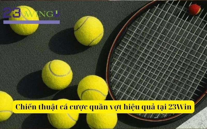 Chiến thuật cá cược quần vợt hiệu quả tại 23Win