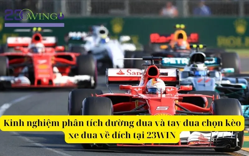 Kinh nghiệm phân tích đường đua và tay đua chọn kèo xe đua về đích tại 23WIN