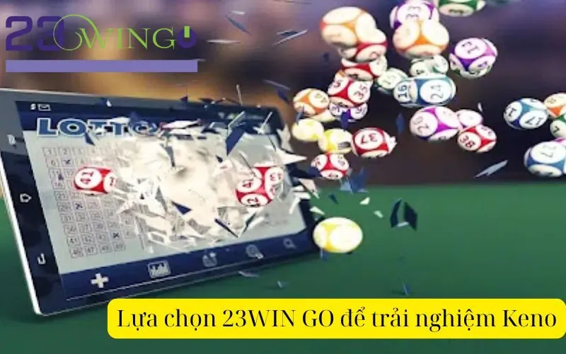 chọn 23WIN GO để trải nghiệm Keno